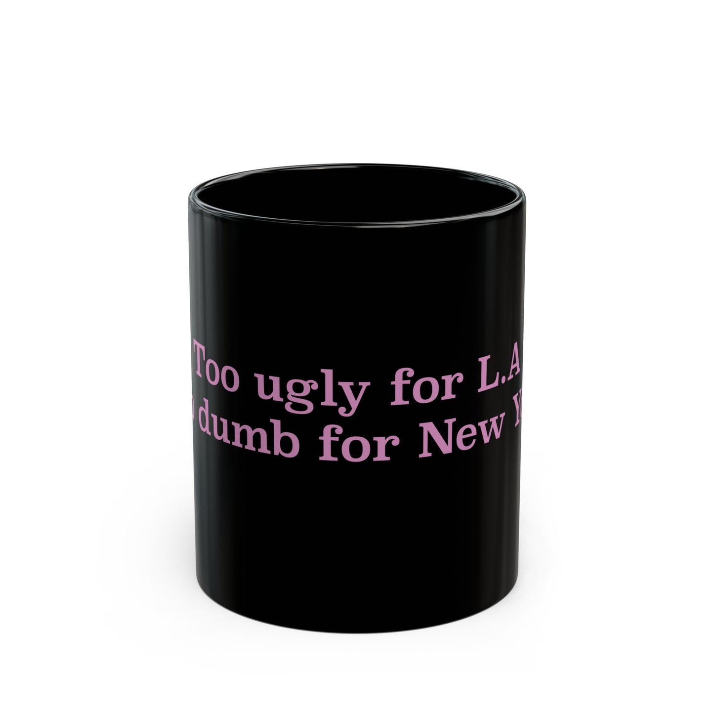 "Too Ugly for LA Too Dumb for NY” Black Ceramic Mug • Funny Quote Mug • Sarcastic Coffee Cup • Sassy Gift for Friends • Trendy Graphic Mug